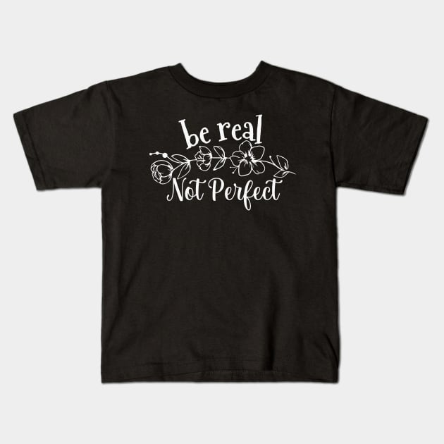 Be Real Not Perfect Empowerment for Women Kids T-Shirt by Shirts by Jamie